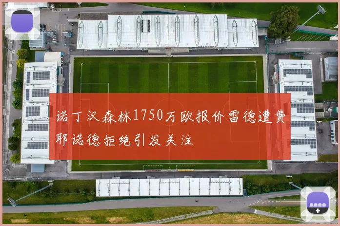 诺丁汉森林1750万欧报价雷德遭费耶诺德拒绝引发关注